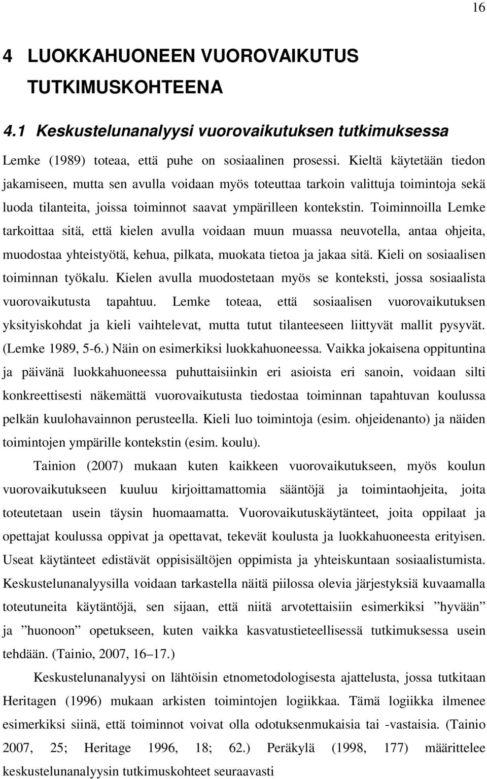 Toiminnoilla Lemke tarkoittaa sitä, että kielen avulla voidaan muun muassa neuvotella, antaa ohjeita, muodostaa yhteistyötä, kehua, pilkata, muokata tietoa ja jakaa sitä.