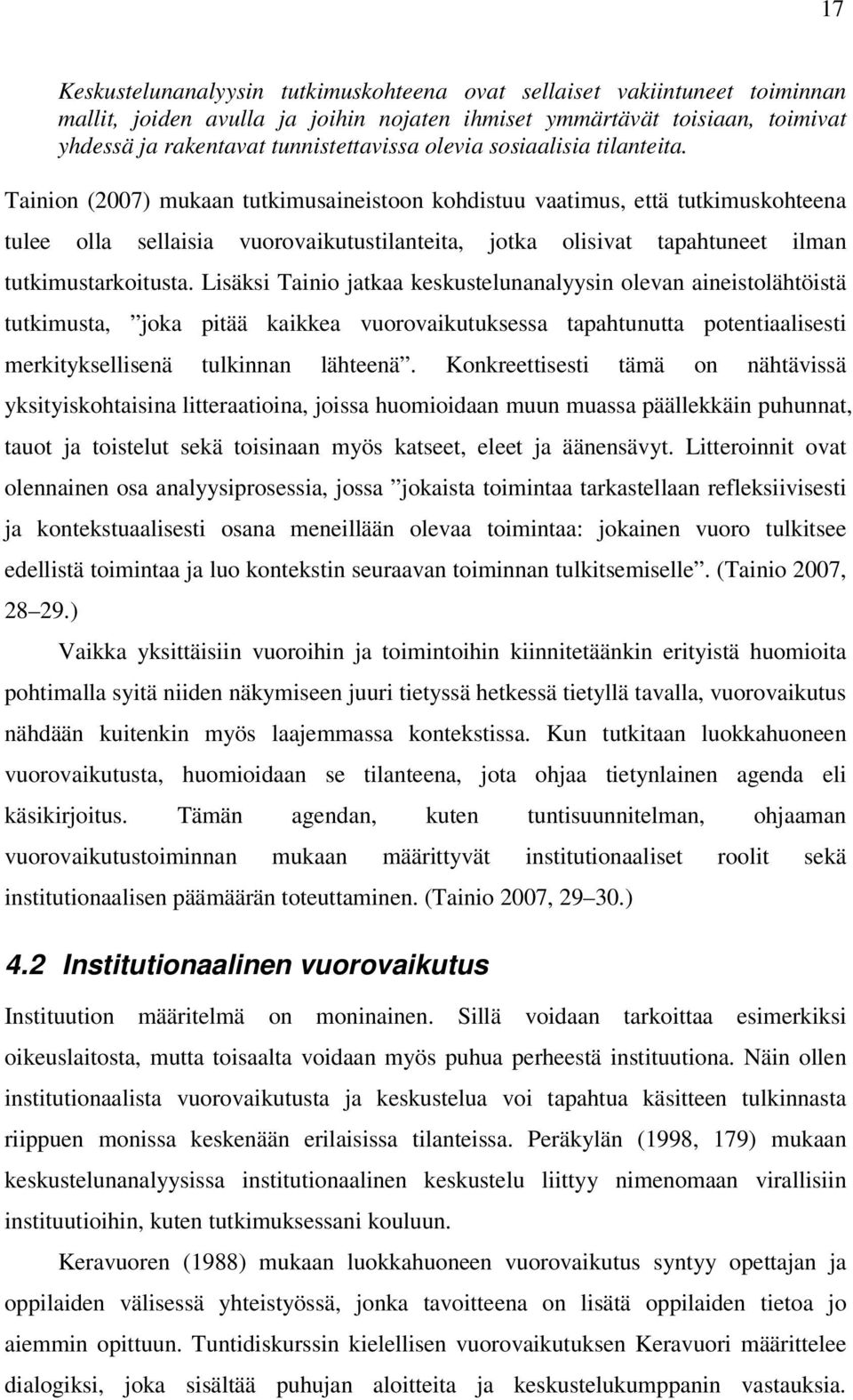 Tainion (2007) mukaan tutkimusaineistoon kohdistuu vaatimus, että tutkimuskohteena tulee olla sellaisia vuorovaikutustilanteita, jotka olisivat tapahtuneet ilman tutkimustarkoitusta.