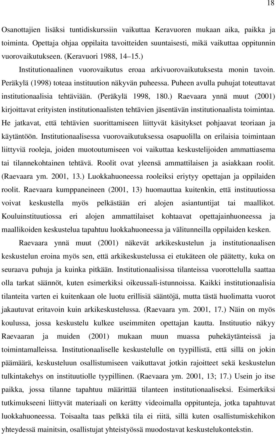 Puheen avulla puhujat toteuttavat institutionaalisia tehtäviään. (Peräkylä 1998, 180.