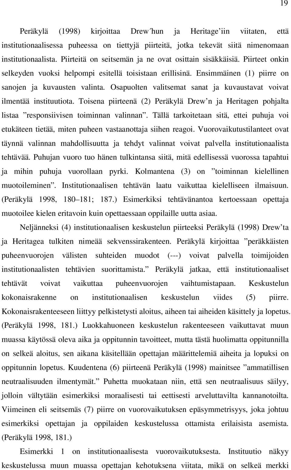 Osapuolten valitsemat sanat ja kuvaustavat voivat ilmentää instituutiota. Toisena piirteenä (2) Peräkylä Drew n ja Heritagen pohjalta listaa responsiivisen toiminnan valinnan.