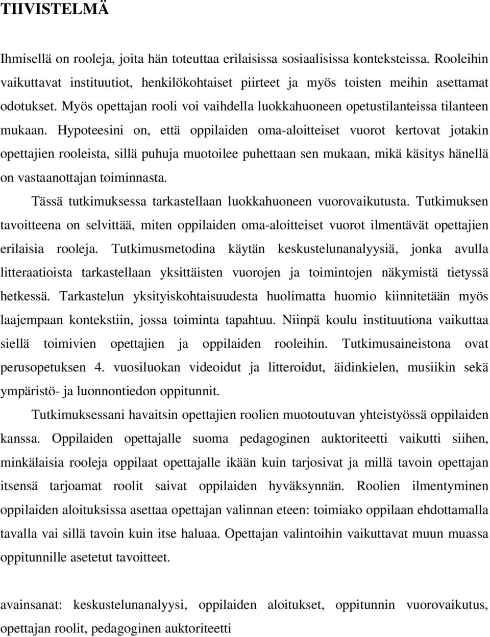 Hypoteesini on, että oppilaiden oma-aloitteiset vuorot kertovat jotakin opettajien rooleista, sillä puhuja muotoilee puhettaan sen mukaan, mikä käsitys hänellä on vastaanottajan toiminnasta.