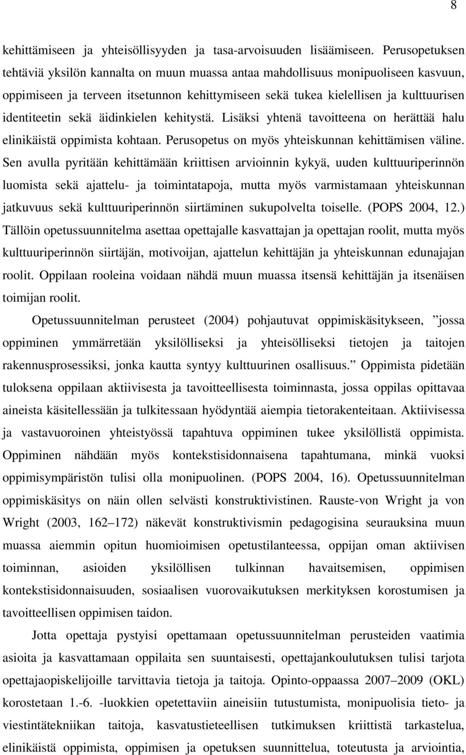 sekä äidinkielen kehitystä. Lisäksi yhtenä tavoitteena on herättää halu elinikäistä oppimista kohtaan. Perusopetus on myös yhteiskunnan kehittämisen väline.