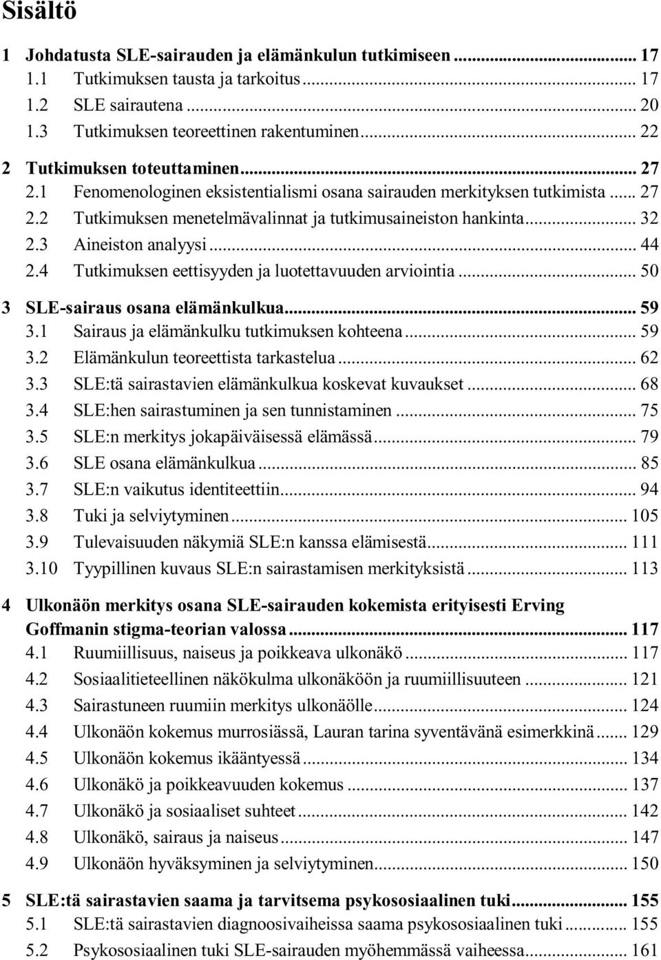 3 Aineiston analyysi... 44 2.4 Tutkimuksen eettisyyden ja luotettavuuden arviointia... 50 3 SLE-sairaus osana elämänkulkua... 59 3.1 Sairaus ja elämänkulku tutkimuksen kohteena... 59 3.2 Elämänkulun teoreettista tarkastelua.