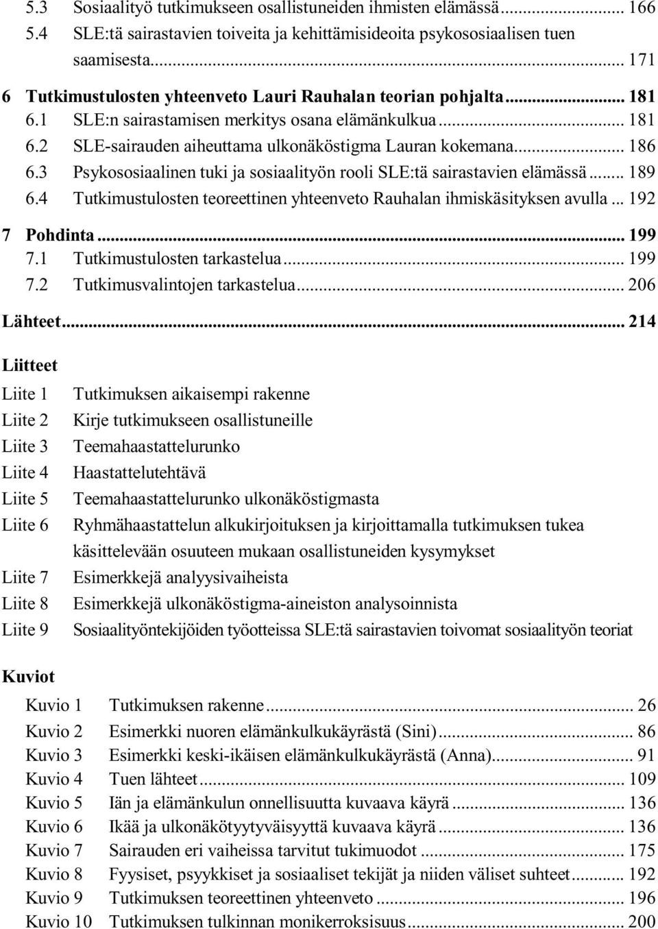 .. 186 6.3 Psykososiaalinen tuki ja sosiaalityön rooli SLE:tä sairastavien elämässä... 189 6.4 Tutkimustulosten teoreettinen yhteenveto Rauhalan ihmiskäsityksen avulla... 192 7 Pohdinta... 199 7.