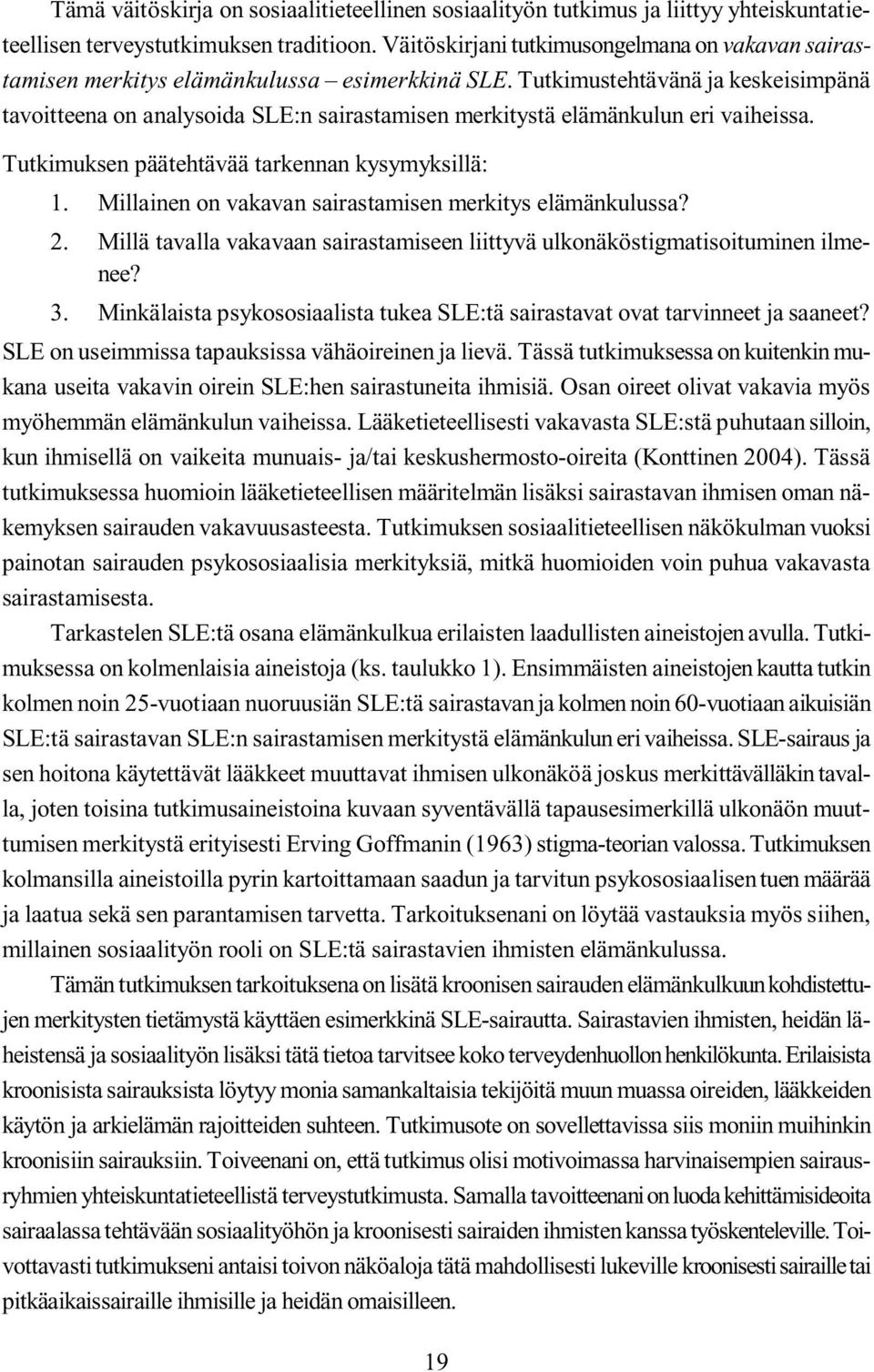 Tutkimustehtävänä ja keskeisimpänä tavoitteena on analysoida SLE:n sairastamisen merkitystä elämänkulun eri vaiheissa. Tutkimuksen päätehtävää tarkennan kysymyksillä: 1.