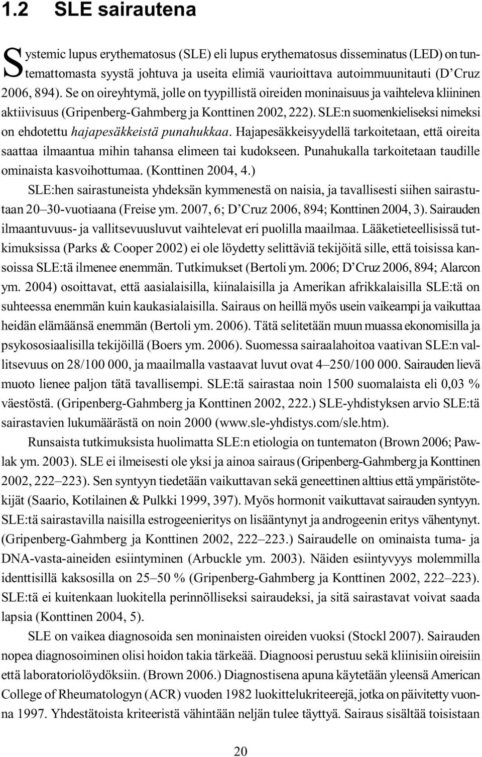 SLE:n suomenkieliseksi nimeksi on ehdotettu hajapesäkkeistä punahukkaa. Hajapesäkkeisyydellä tarkoitetaan, että oireita saattaa ilmaantua mihin tahansa elimeen tai kudokseen.