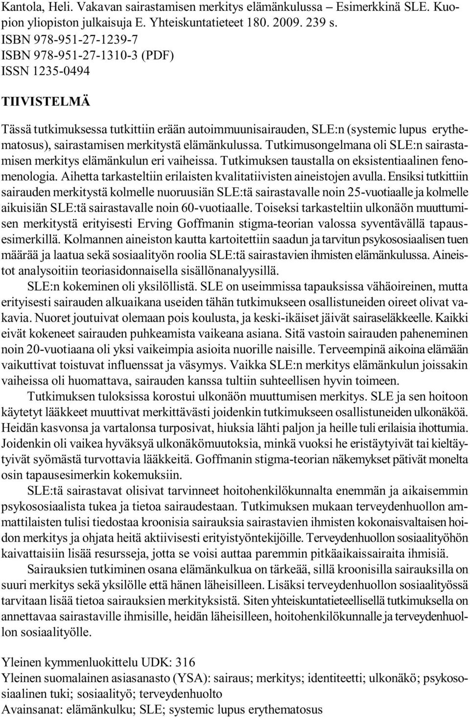 merkitystä elämänkulussa. Tutkimusongelmana oli SLE:n sairastamisen merkitys elämänkulun eri vaiheissa. Tutkimuksen taustalla on eksistentiaalinen fenomenologia.