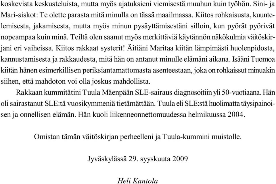 Teiltä olen saanut myös merkittäviä käytännön näkökulmia väitöskirjani eri vaiheissa. Kiitos rakkaat systerit!