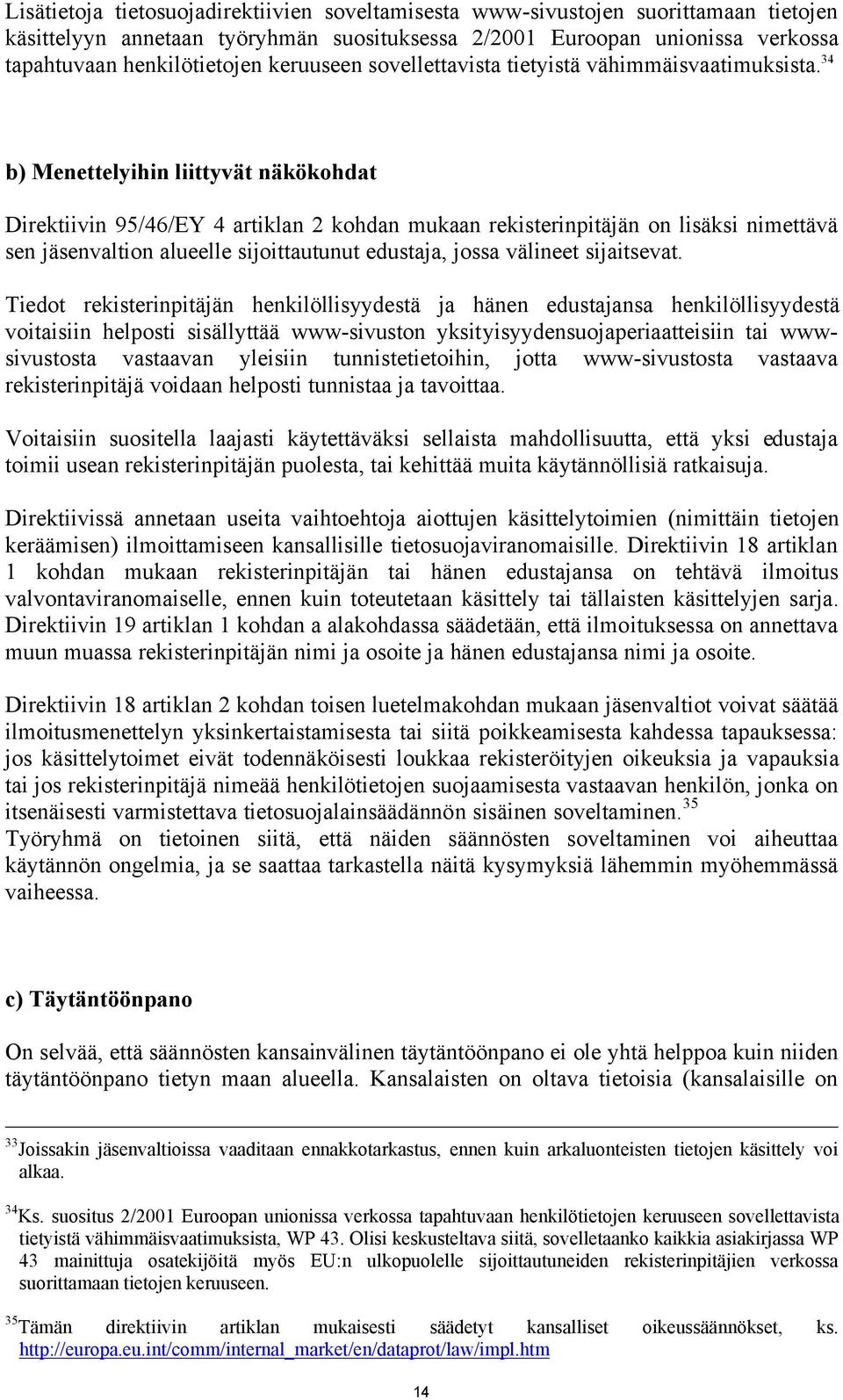 34 b) Menettelyihin liittyvät näkökohdat Direktiivin 95/46/EY 4 artiklan 2 kohdan mukaan rekisterinpitäjän on lisäksi nimettävä sen jäsenvaltion alueelle sijoittautunut edustaja, jossa välineet