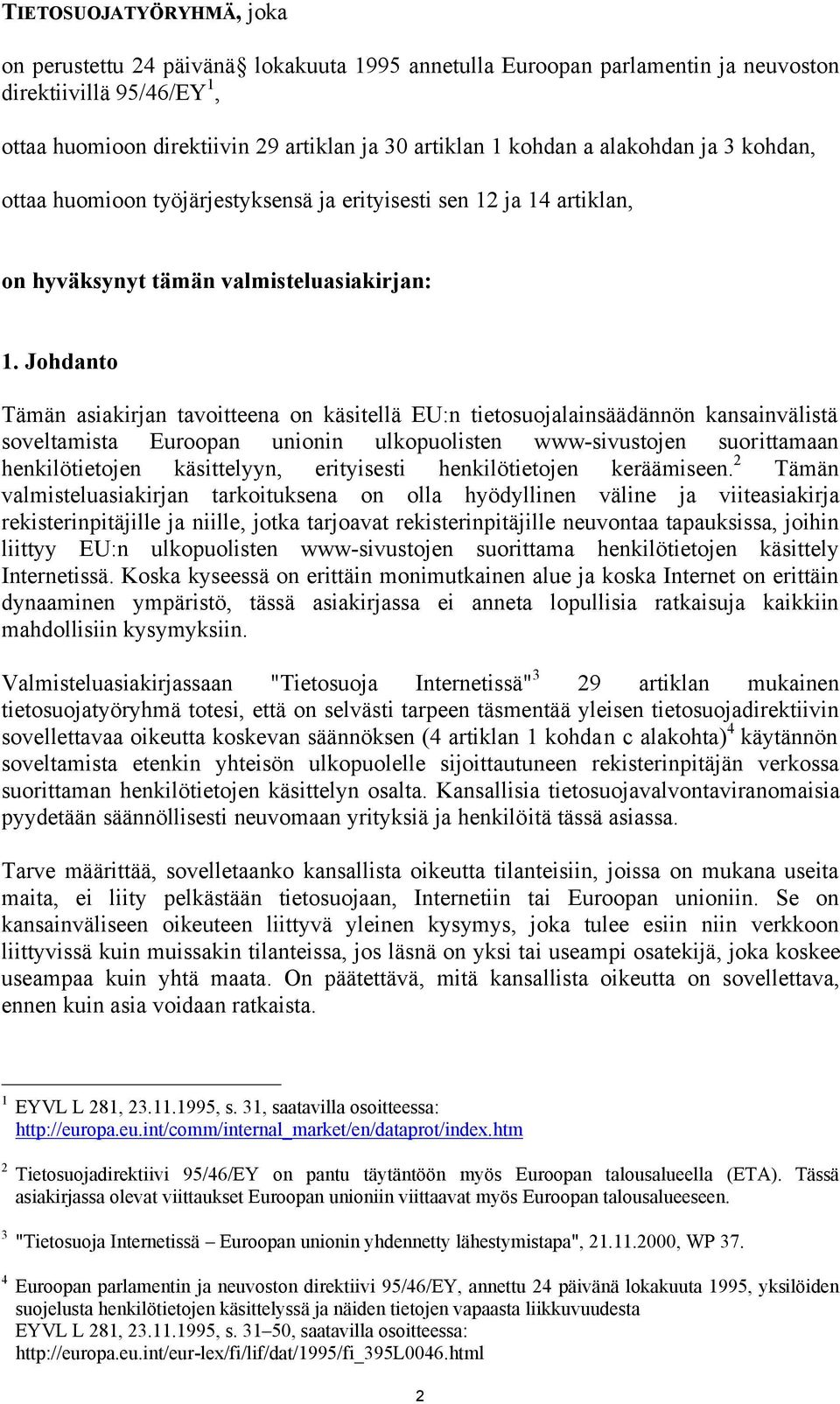 Johdanto Tämän asiakirjan tavoitteena on käsitellä EU:n tietosuojalainsäädännön kansainvälistä soveltamista Euroopan unionin ulkopuolisten www-sivustojen suorittamaan henkilötietojen käsittelyyn,