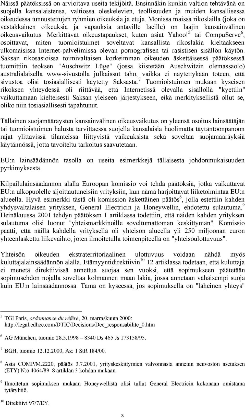 Monissa maissa rikoslailla (joka on vastakkainen oikeuksia ja vapauksia antaville laeille) on laajin kansainvälinen oikeusvaikutus. Merkittävät oikeustapaukset, kuten asiat Yahoo!