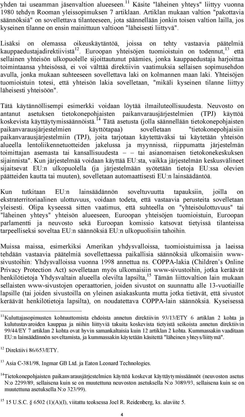 Lisäksi on olemassa oikeuskäytäntöä, joissa on tehty vastaavia päätelmiä kauppaedustajadirektiivistä 12.