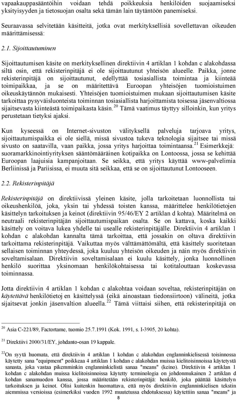 Sijoittautuminen Sijoittautumisen käsite on merkityksellinen direktiivin 4 artiklan 1 kohdan c alakohdassa siltä osin, että rekisterinpitäjä ei ole sijoittautunut yhteisön alueelle.