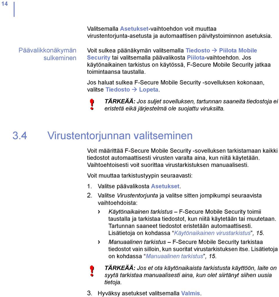 Jos käytönaikainen tarkistus on käytössä, F-Secure Mobile Security jatkaa toimintaansa taustalla. Jos haluat sulkea F-Secure Mobile Security -sovelluksen kokonaan, valitse Tiedosto Lopeta.