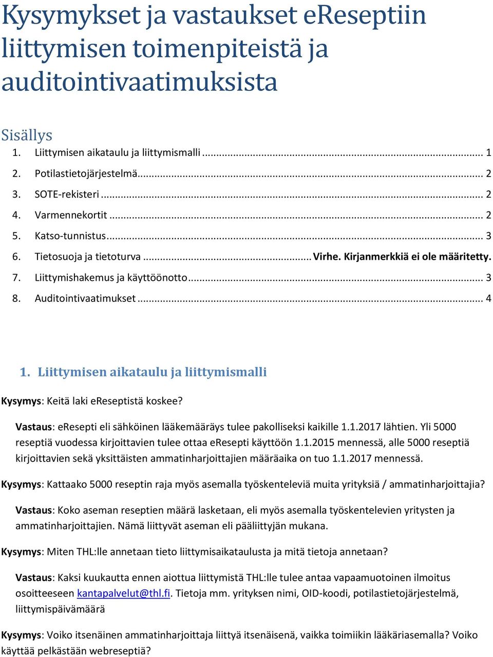 Liittymisen aikataulu ja liittymismalli Kysymys: Keitä laki ereseptistä koskee? eresepti eli sähköinen lääkemääräys tulee pakolliseksi kaikille 1.1.2017 lähtien.