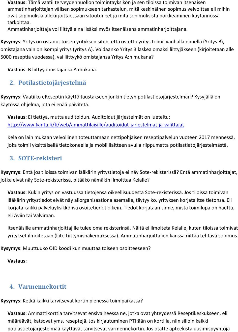 Kysymys: Yritys on ostanut toisen yrityksen siten, että ostettu yritys toimii vanhalla nimellä (Yritys B), omistajana vain on isompi yritys (yritys A).