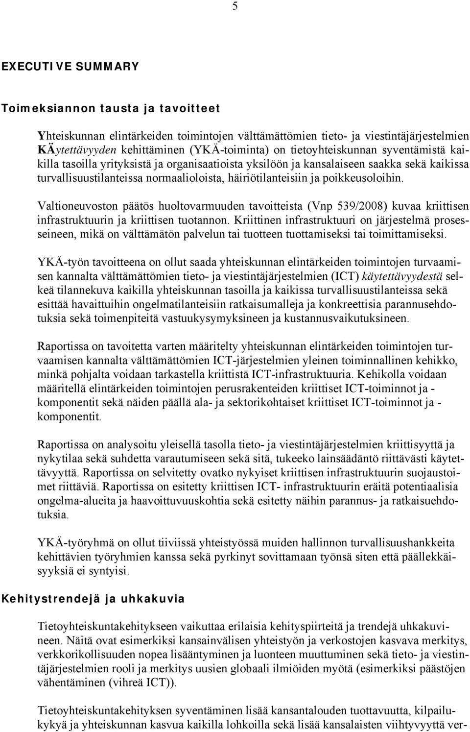 poikkeusoloihin. Valtioneuvoston päätös huoltovarmuuden tavoitteista (Vnp 539/2008) kuvaa kriittisen infrastruktuurin ja kriittisen tuotannon.