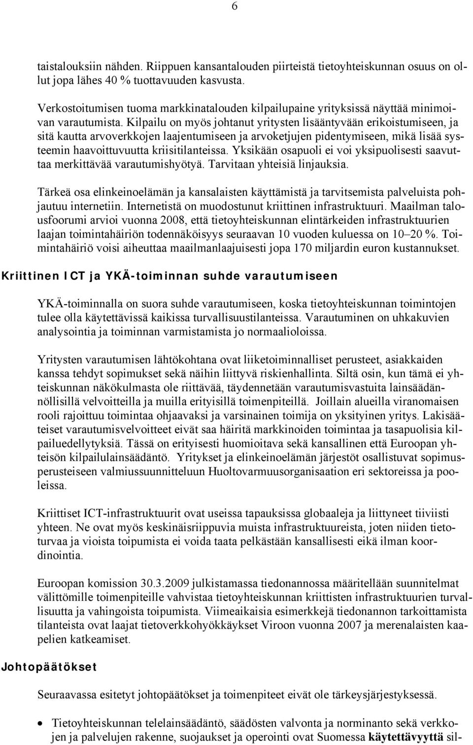 Kilpailu on myös johtanut yritysten lisääntyvään erikoistumiseen, ja sitä kautta arvoverkkojen laajentumiseen ja arvoketjujen pidentymiseen, mikä lisää systeemin haavoittuvuutta kriisitilanteissa.