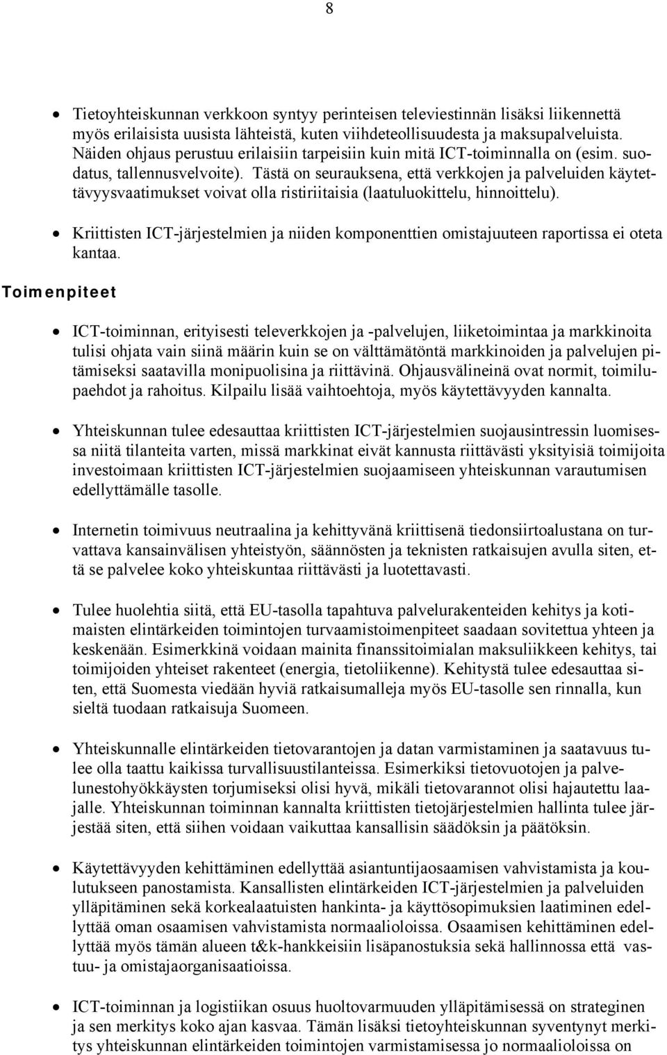 Tästä on seurauksena, että verkkojen ja palveluiden käytettävyysvaatimukset voivat olla ristiriitaisia (laatuluokittelu, hinnoittelu).