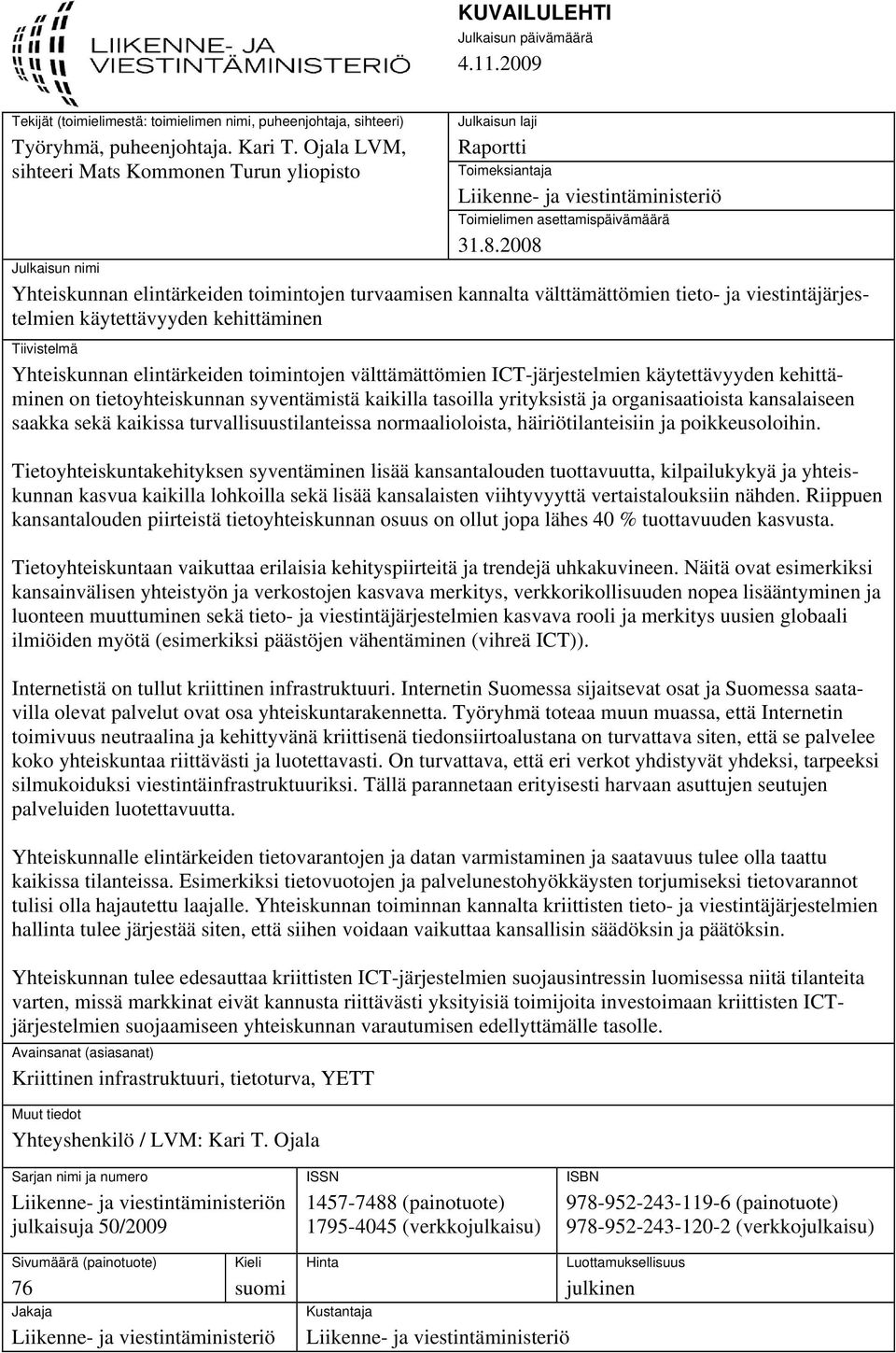 2008 Julkaisun nimi Yhteiskunnan elintärkeiden toimintojen turvaamisen kannalta välttämättömien tieto- ja viestintäjärjestelmien käytettävyyden kehittäminen Tiivistelmä Yhteiskunnan elintärkeiden