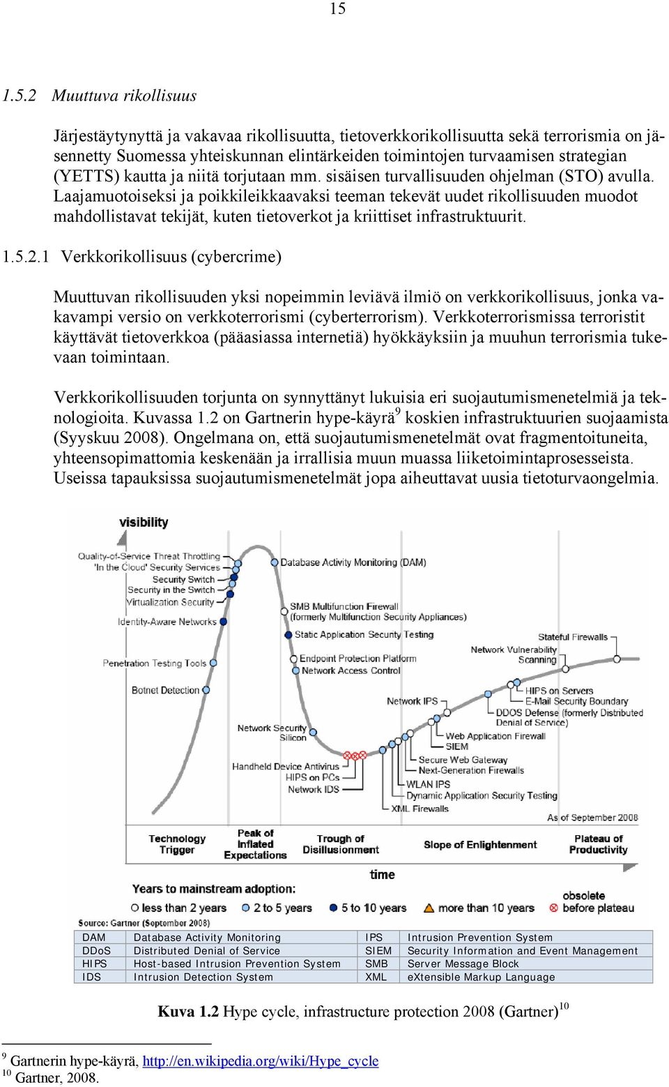 Laajamuotoiseksi ja poikkileikkaavaksi teeman tekevät uudet rikollisuuden muodot mahdollistavat tekijät, kuten tietoverkot ja kriittiset infrastruktuurit. 1.5.2.