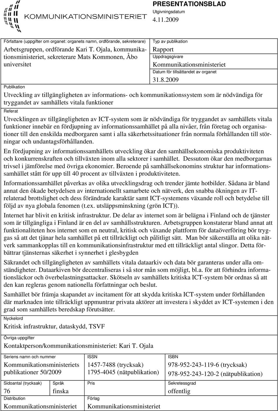 2009 Publikation Utveckling av tillgängligheten av informations- och kommunikationssystem som är nödvändiga för tryggandet av samhällets vitala funktioner Referat Utvecklingen av tillgängligheten av