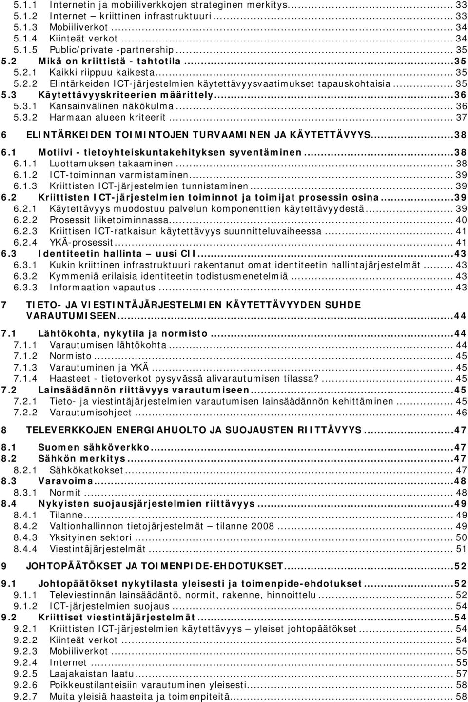 ..36 5.3.1 Kansainvälinen näkökulma... 36 5.3.2 Harmaan alueen kriteerit... 37 6 ELINTÄRKEIDEN TOIMINTOJEN TURVAAMINEN JA KÄYTETTÄVYYS...38 6.1 Motiivi - tietoyhteiskuntakehityksen syventäminen...38 6.1.1 Luottamuksen takaaminen.