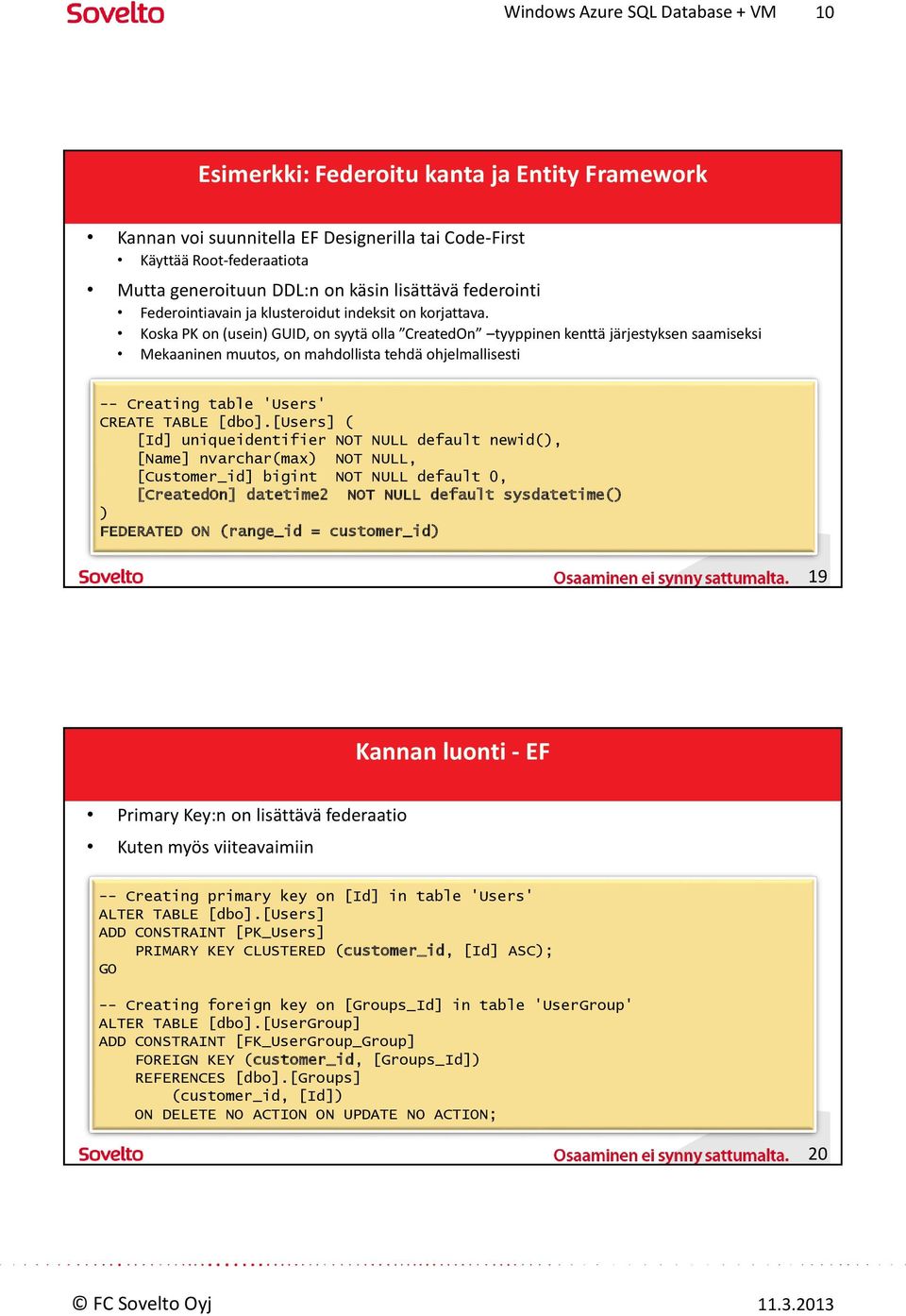 Koska PK on (usein) GUID, on syytä olla CreatedOn tyyppinen kenttä järjestyksen saamiseksi Mekaaninen muutos, on mahdollista tehdä ohjelmallisesti -- Creating table 'Users' CREATE TABLE [dbo].