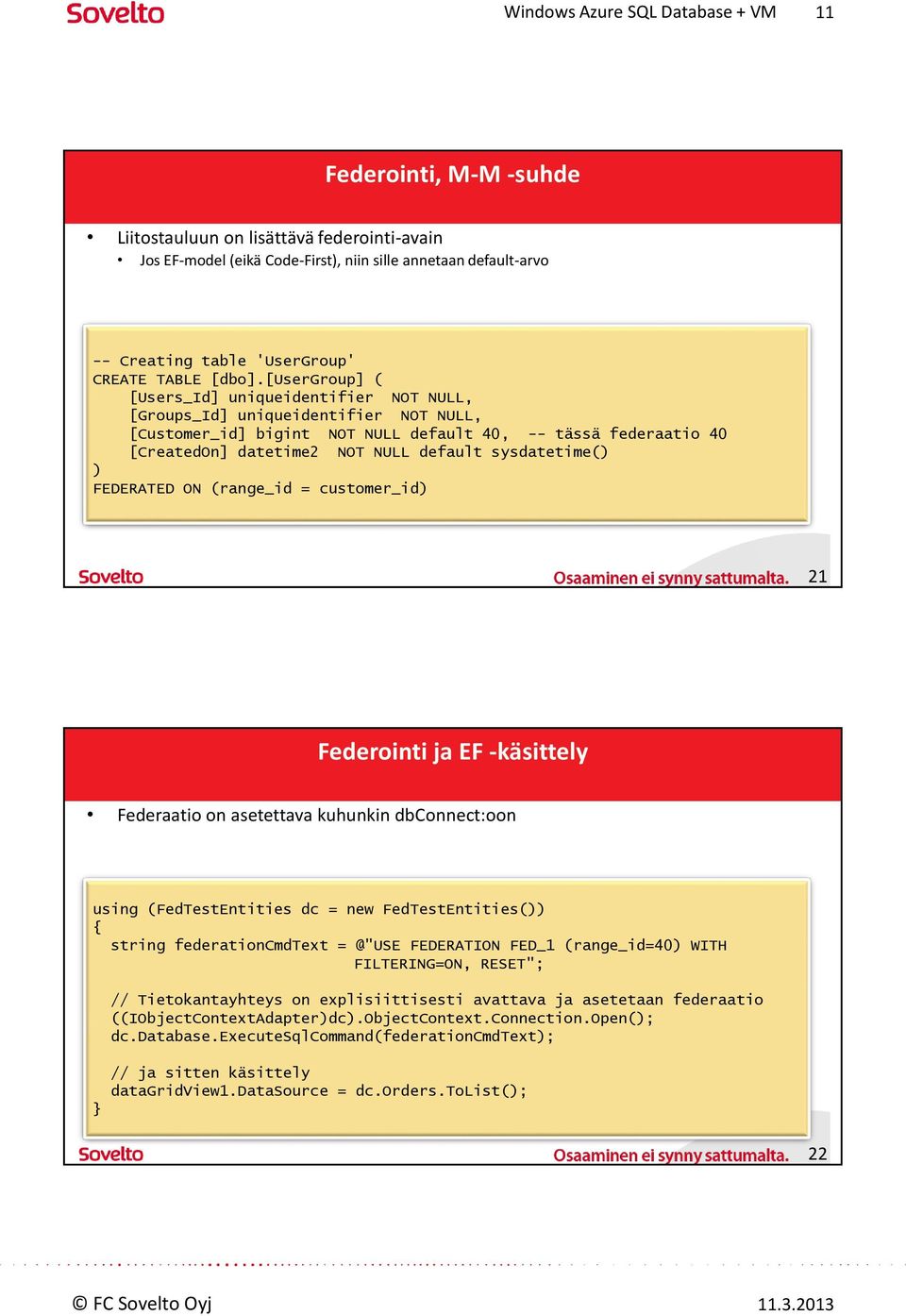 sysdatetime() ) FEDERATED ON (range_id = customer_id) 21 Federointi ja EF -käsittely Federaatio on asetettava kuhunkin dbconnect:oon using (FedTestEntities dc = new FedTestEntities()) { string