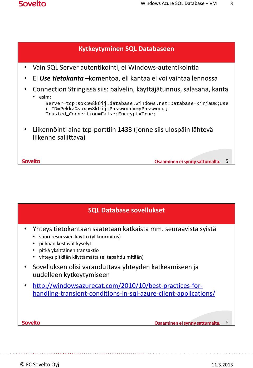 net;Database=KirjaDB;Use r ID=Pekka@soxpw8k0ij;Password=myPassword; Trusted_Connection=False;Encrypt=True; Liikennöinti aina tcp-porttiin 1433 (jonne siis ulospäin lähtevä liikenne sallittava) 5 SQL