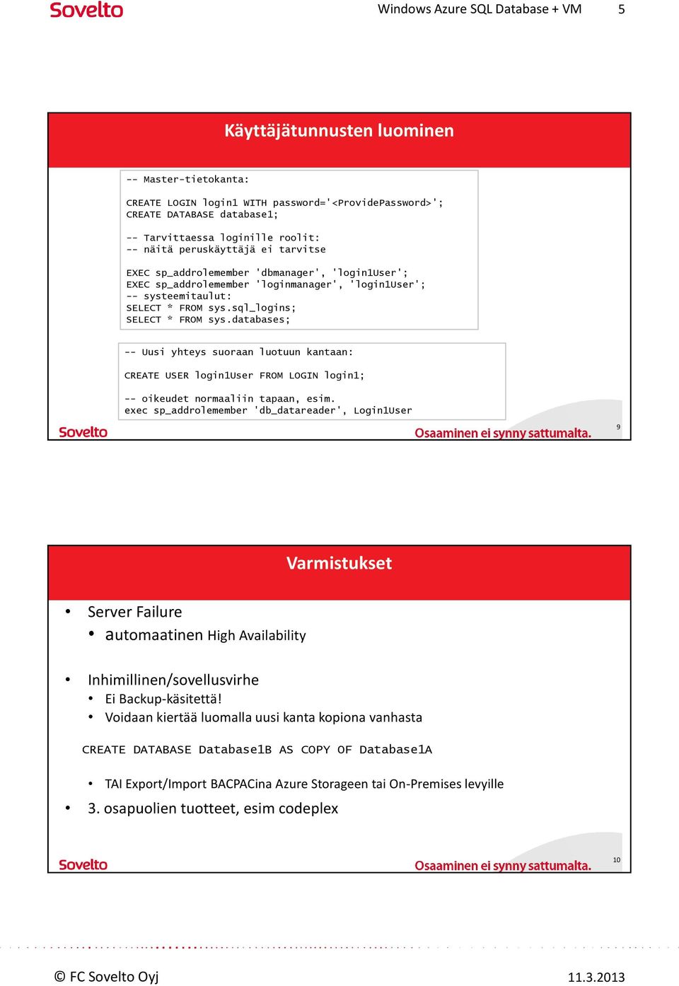 databases; -- Uusi yhteys suoraan luotuun kantaan: CREATE USER login1user FROM LOGIN login1; -- oikeudet normaaliin tapaan, esim.