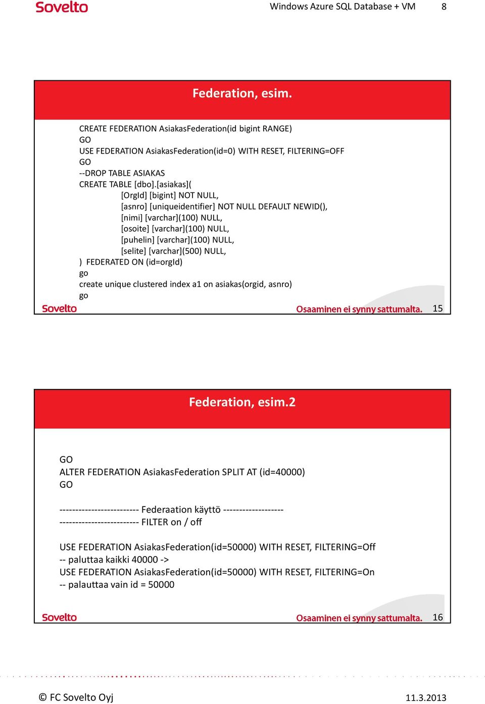 [varchar](500) NULL, ) FEDERATED ON (id=orgid) go create unique clustered index a1 on asiakas(orgid, asnro) go 15 Federation, esim.