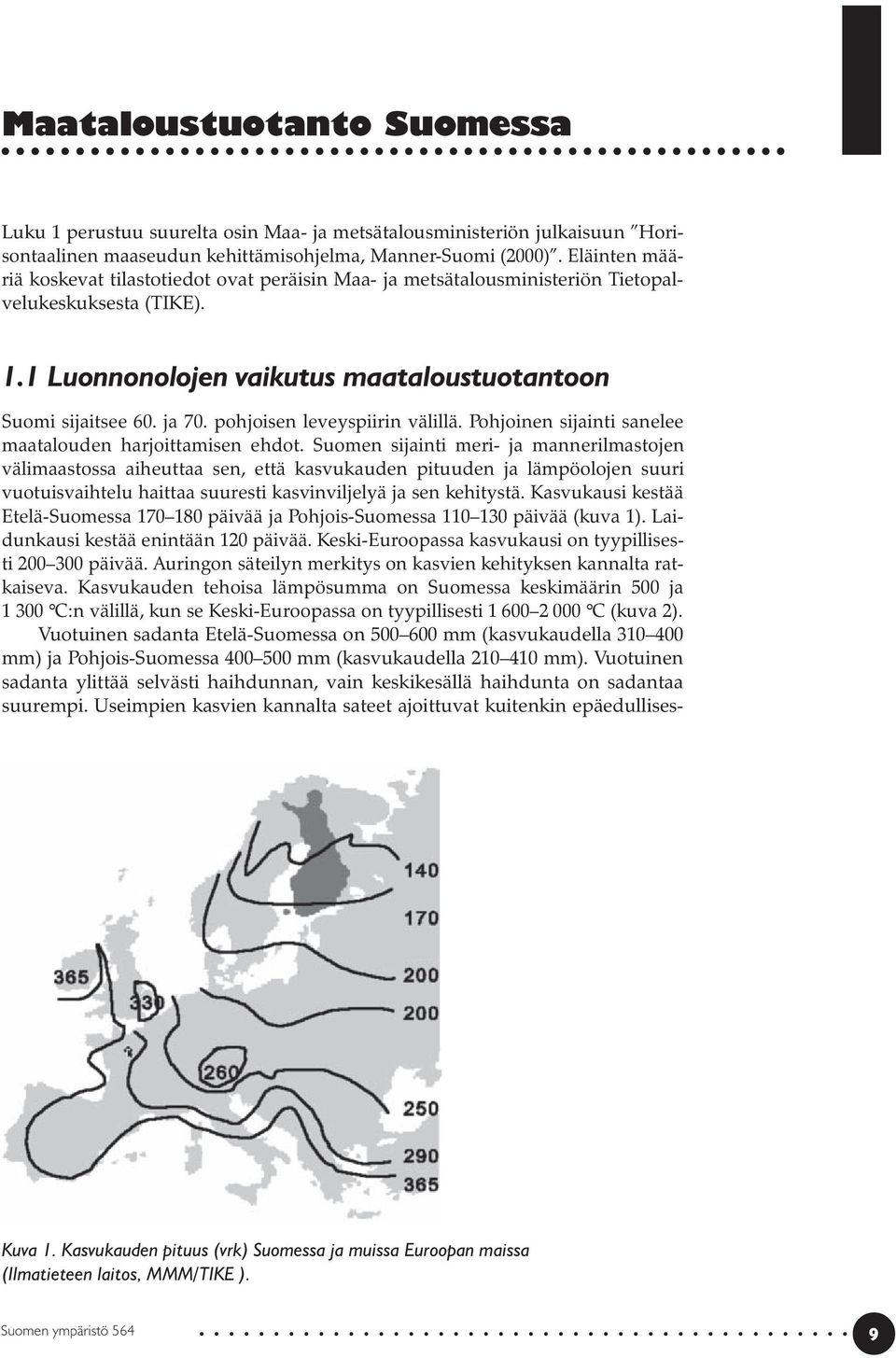 pohjoisen leveyspiirin välillä. Pohjoinen sijainti sanelee maatalouden harjoittamisen ehdot.