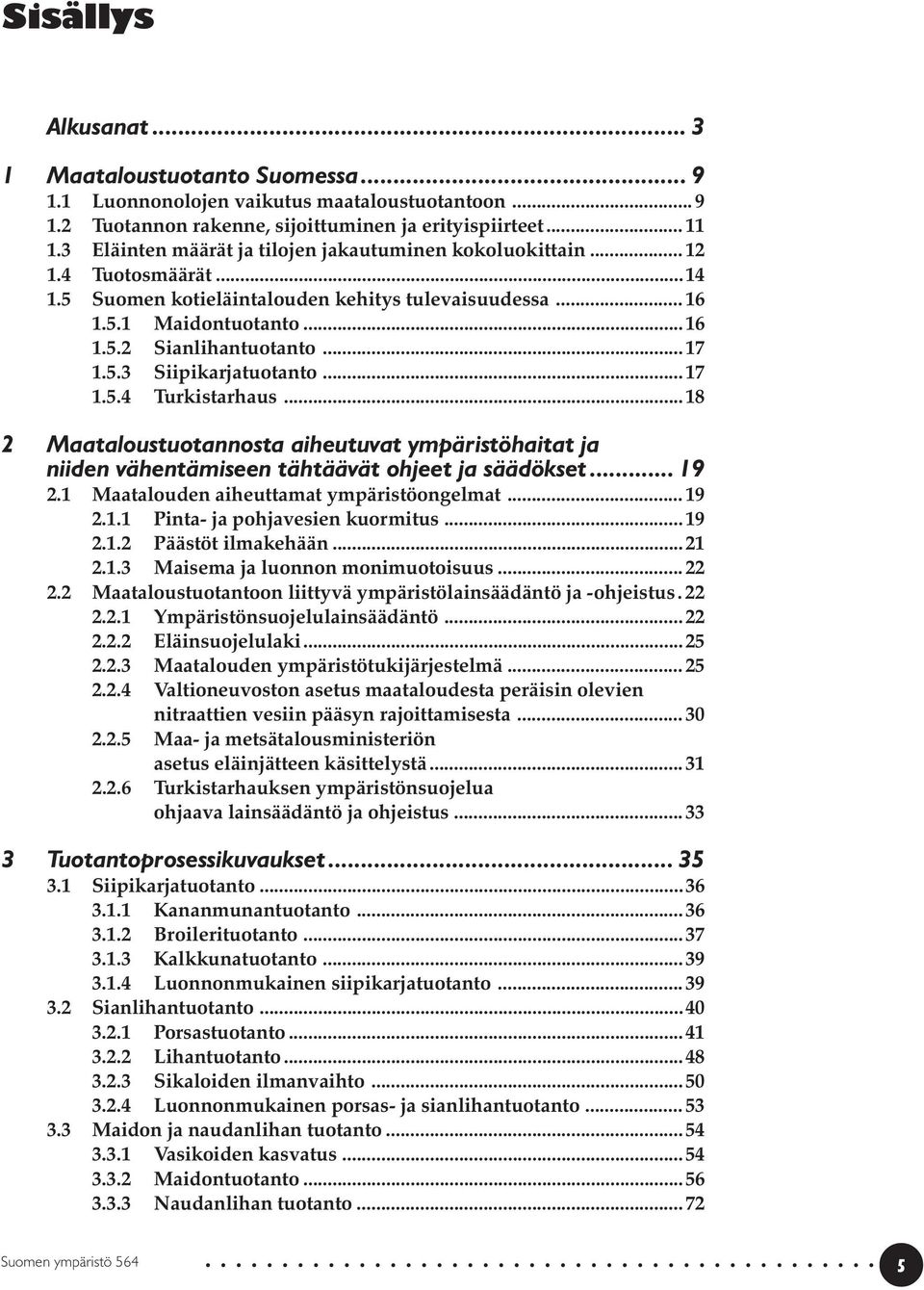 5.3 Siipikarjatuotanto...17 1.5.4 Turkistarhaus...18 2 Maataloustuotannosta aiheutuvat ympäristöhaitat ja niiden vähentämiseen tähtäävät ohjeet ja säädökset... 19 2.