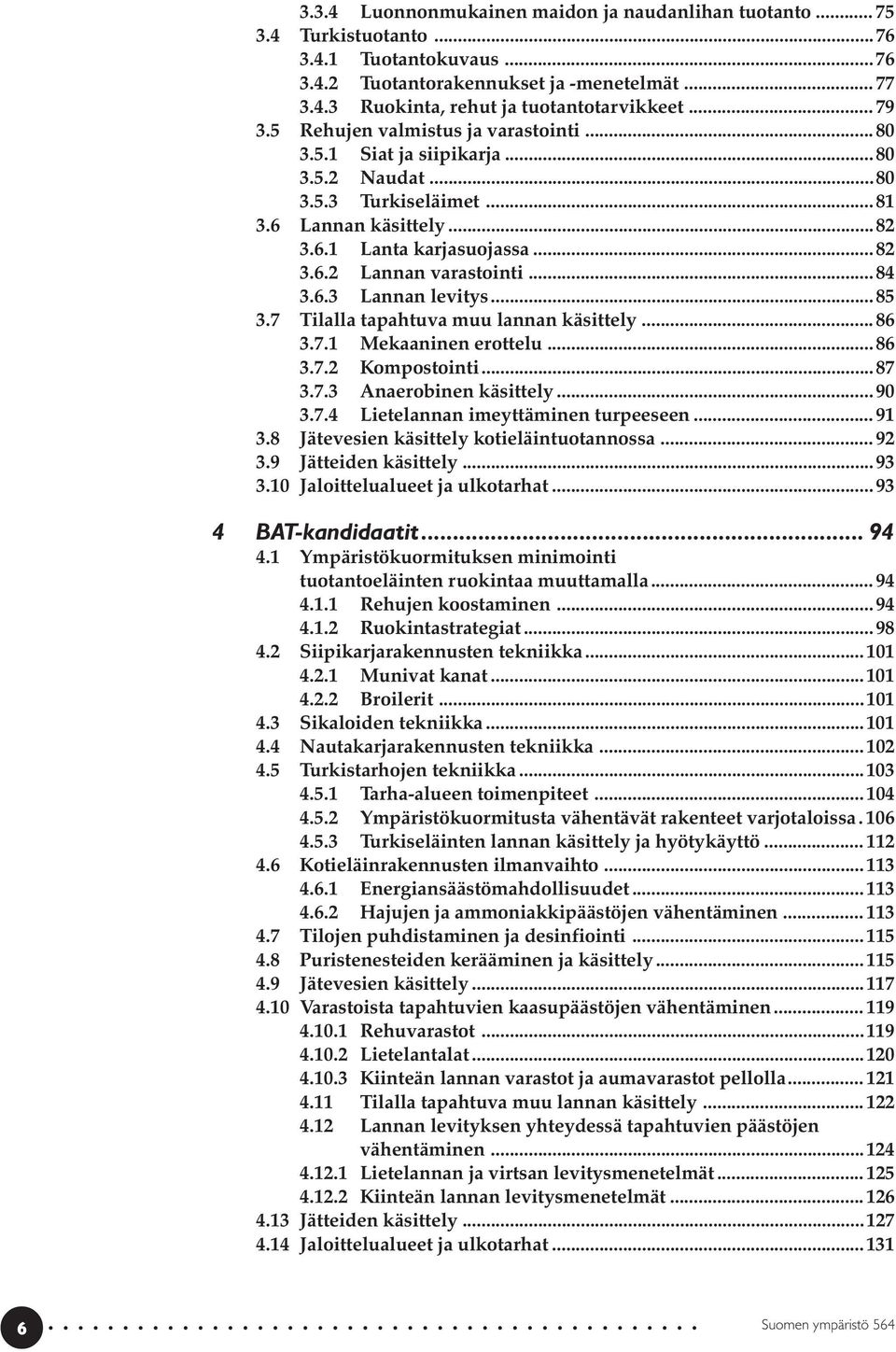 ..84 3.6.3 Lannan levitys...85 3.7 Tilalla tapahtuva muu lannan käsittely... 86 3.7.1 Mekaaninen erottelu...86 3.7.2 Kompostointi...87 3.7.3 Anaerobinen käsittely...90 3.7.4 Lietelannan imeyttäminen turpeeseen.