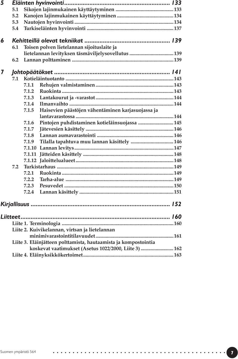 1 Kotieläintuotanto...143 7.1.1 Rehujen valmistaminen...143 7.1.2 Ruokinta...143 7.1.3 Lantakourut ja -varastot...144 7.1.4 Ilmanvaihto...144 7.1.5 Haisevien päästöjen vähentäminen karjasuojassa ja lantavarastossa.