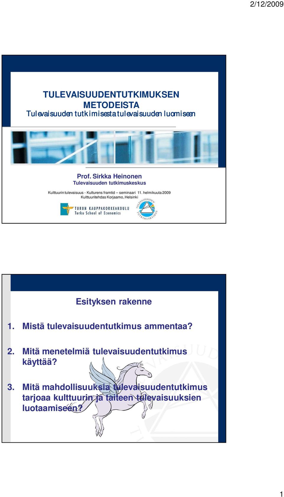 helmikuuta 2009 Kulttuuritehdas Korjaamo, Helsinki Esityksen rakenne 1. Mistä tulevaisuudentutkimus ammentaa? 2. Mitä menetelmiä tulevaisuudentutkimus käyttää?