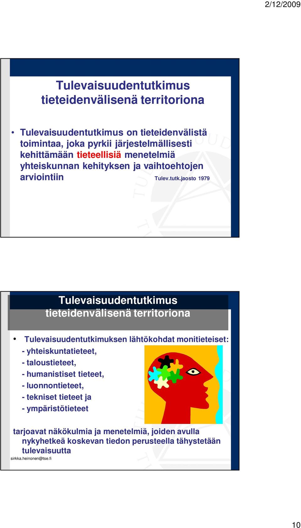 jaosto 1979 Tulevaisuudentutkimus tieteidenvälisenä territoriona Tulevaisuudentutkimuksen lähtökohdat monitieteiset: - yhteiskuntatieteet, -