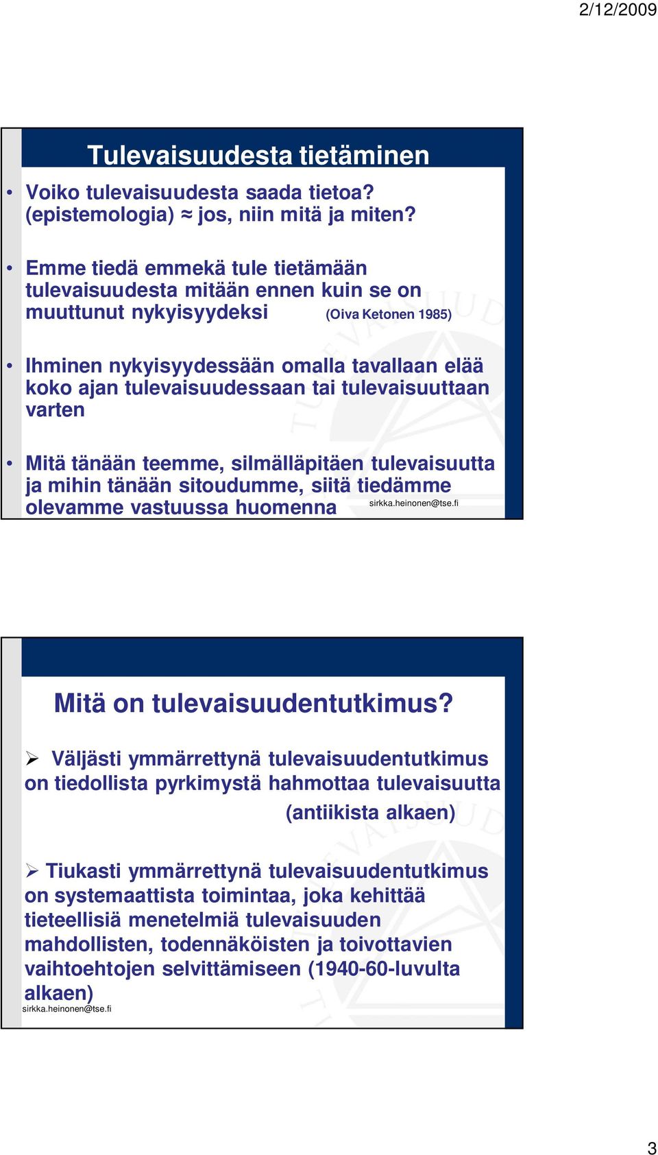 tulevaisuuttaan varten Mitä tänään teemme, silmälläpitäen tulevaisuutta ja mihin tänään sitoudumme, siitä tiedämme olevamme vastuussa huomenna Mitä on tulevaisuudentutkimus?