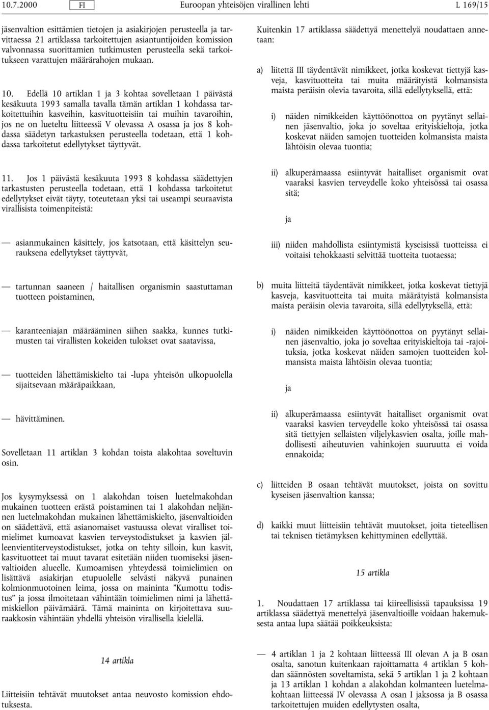 Edellä 10 artiklan 1 ja 3 kohtaa sovelletaan 1 päivästä kesäkuuta 1993 samalla tavalla tämän artiklan 1 kohdassa tarkoitettuihin kasveihin, kasvituotteisiin muihin tavaroihin, jos ne on lueteltu