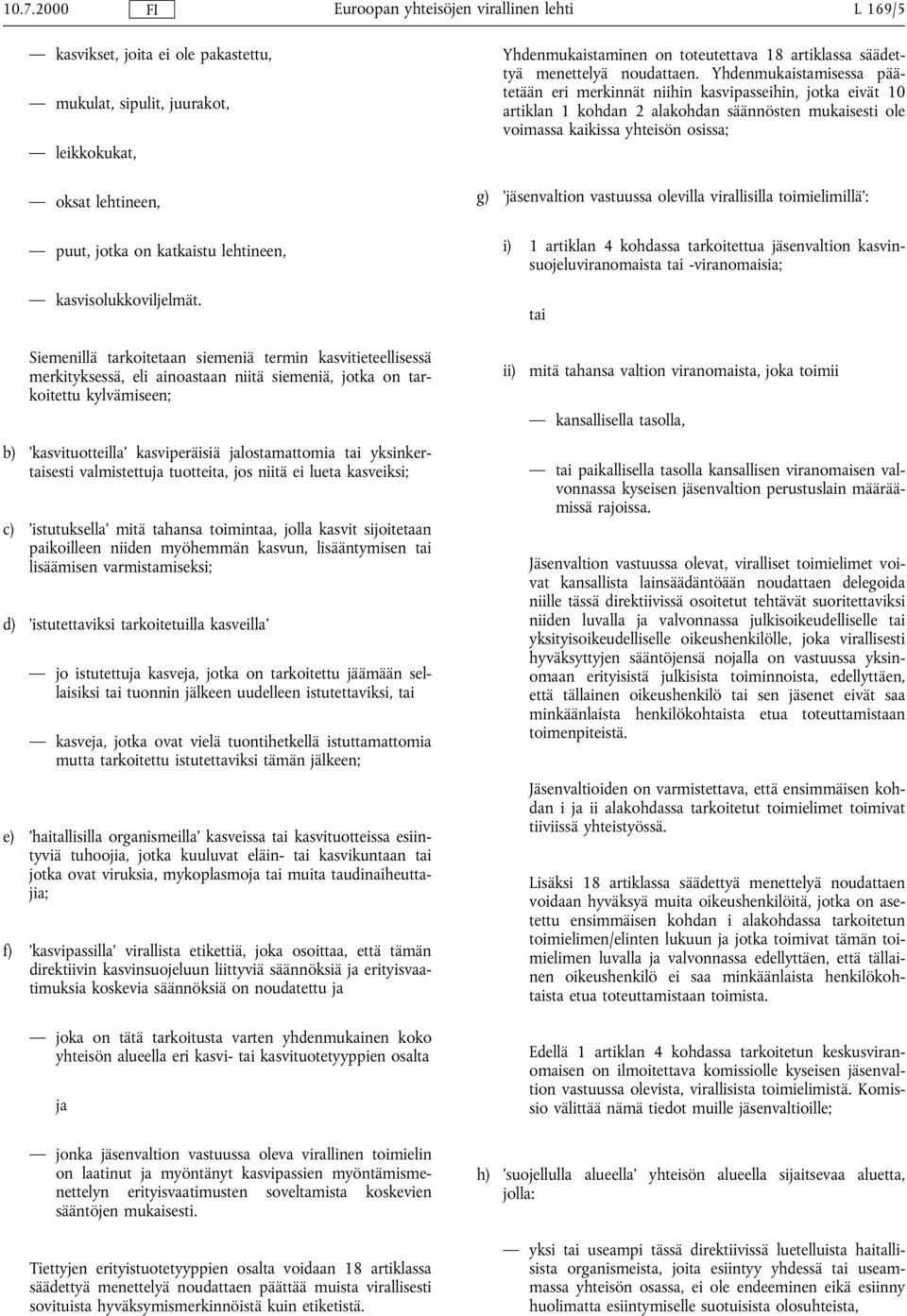 Yhdenmukaistamisessa päätetään eri merkinnät niihin kasvipasseihin, jotka eivät 10 artiklan 1 kohdan 2 alakohdan säännösten mukaisesti ole voimassa kaikissa yhteisön osissa; g) jäsenvaltion vastuussa