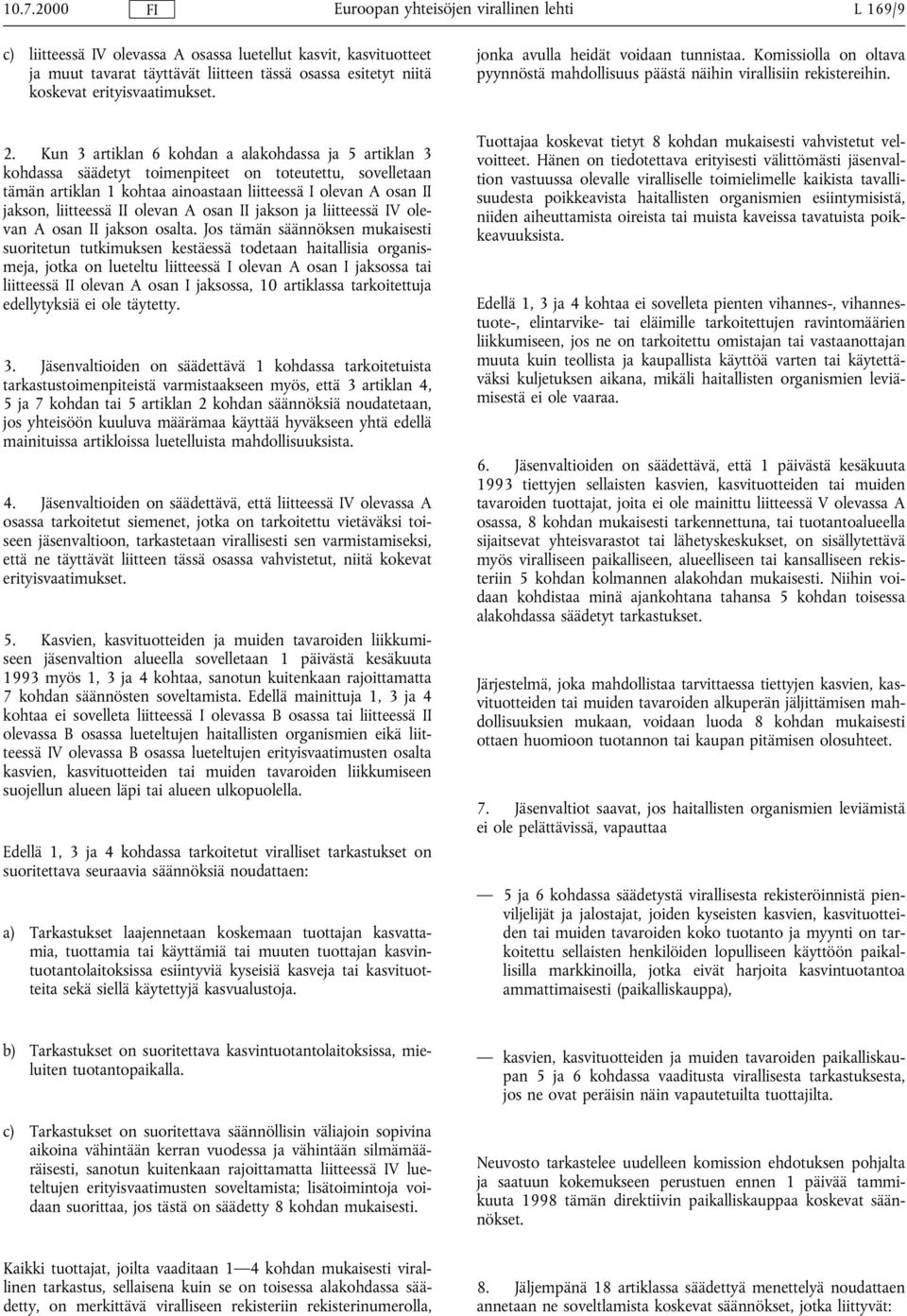 Kun 3 artiklan 6 kohdan a alakohdassa ja 5 artiklan 3 kohdassa säädetyt toimenpiteet on toteutettu, sovelletaan tämän artiklan 1 kohtaa ainoastaan liitteessä I olevan A osan II jakson, liitteessä II