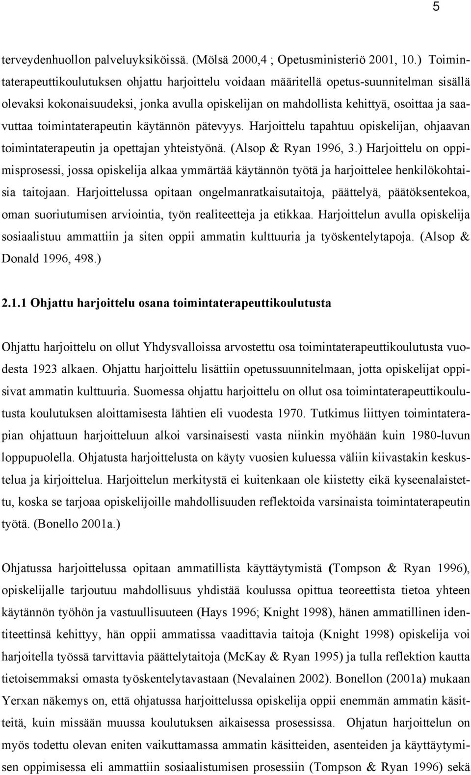 toimintaterapeutin käytännön pätevyys. Harjoittelu tapahtuu opiskelijan, ohjaavan toimintaterapeutin ja opettajan yhteistyönä. (Alsop & Ryan 1996, 3.