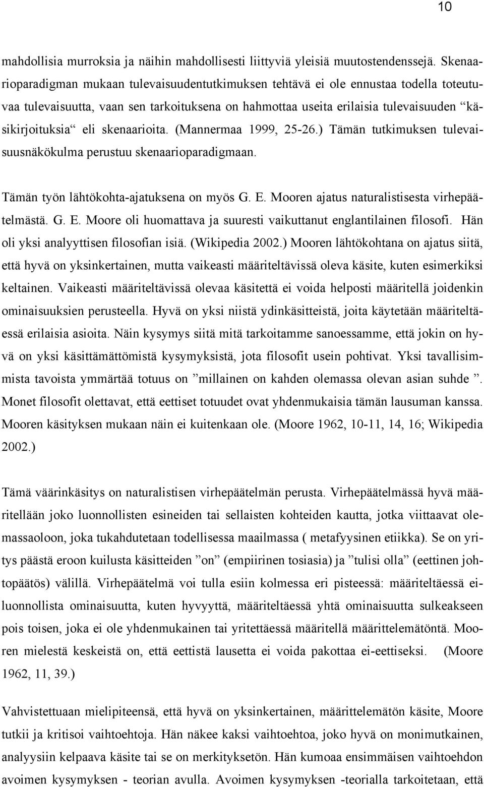 skenaarioita. (Mannermaa 1999, 25-26.) Tämän tutkimuksen tulevaisuusnäkökulma perustuu skenaarioparadigmaan. Tämän työn lähtökohta-ajatuksena on myös G. E.