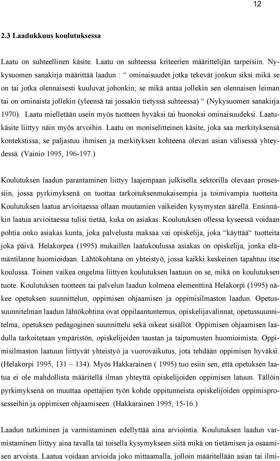 jollekin (yleensä tai jossakin tietyssä suhteessa) (Nykysuomen sanakirja 1970). Laatu mielletään usein myös tuotteen hyväksi tai huonoksi ominaisuudeksi. Laatukäsite liittyy näin myös arvoihin.