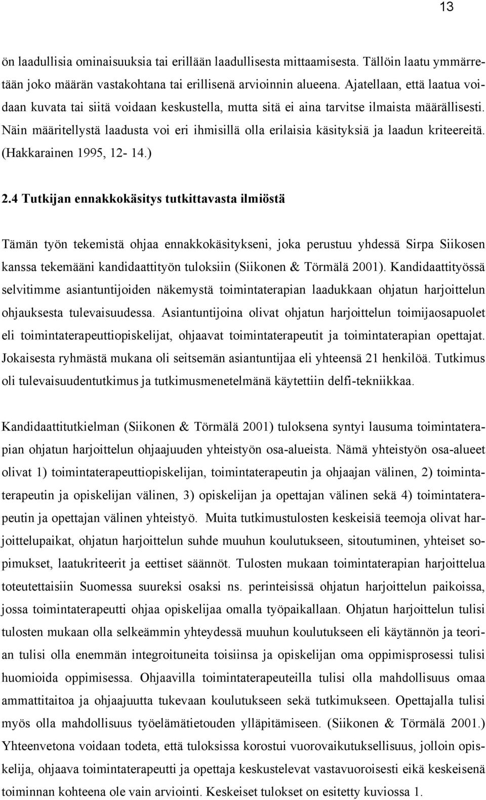 Näin määritellystä laadusta voi eri ihmisillä olla erilaisia käsityksiä ja laadun kriteereitä. (Hakkarainen 1995, 12-14.) 2.