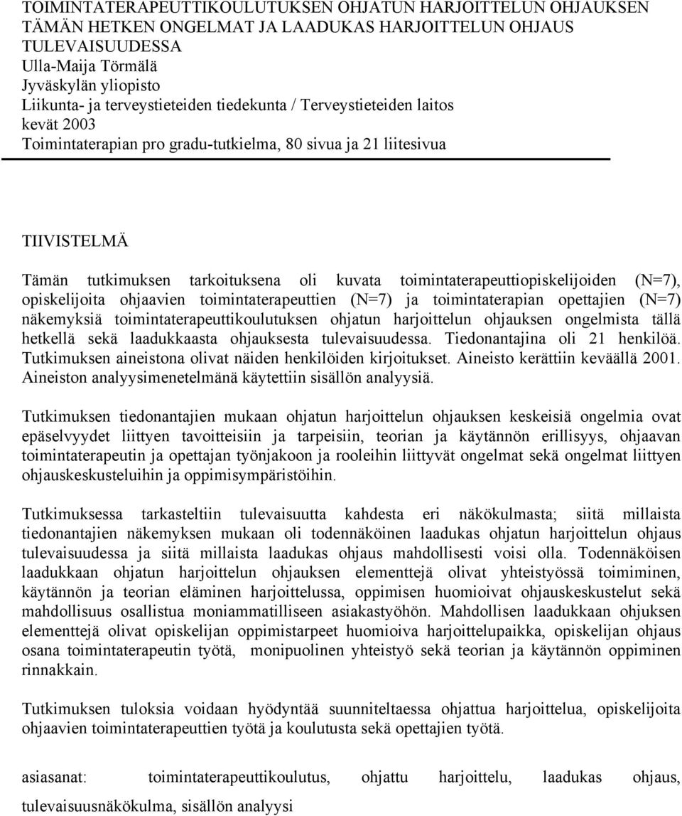 toimintaterapeuttiopiskelijoiden (N=7), opiskelijoita ohjaavien toimintaterapeuttien (N=7) ja toimintaterapian opettajien (N=7) näkemyksiä toimintaterapeuttikoulutuksen ohjatun harjoittelun ohjauksen