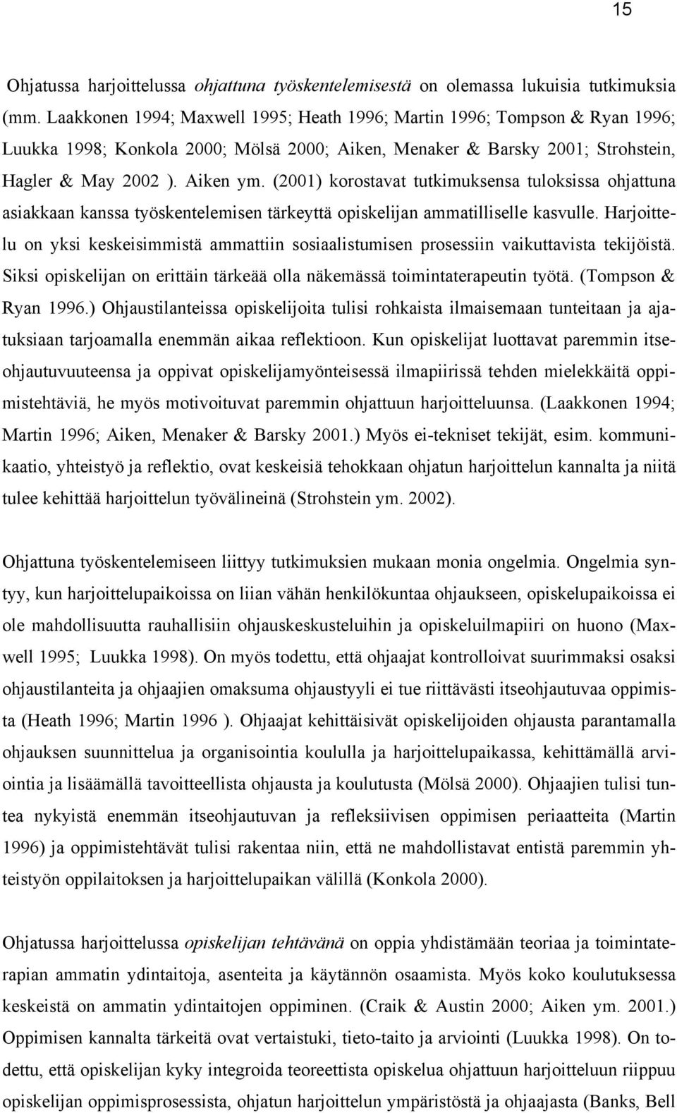 (2001) korostavat tutkimuksensa tuloksissa ohjattuna asiakkaan kanssa työskentelemisen tärkeyttä opiskelijan ammatilliselle kasvulle.