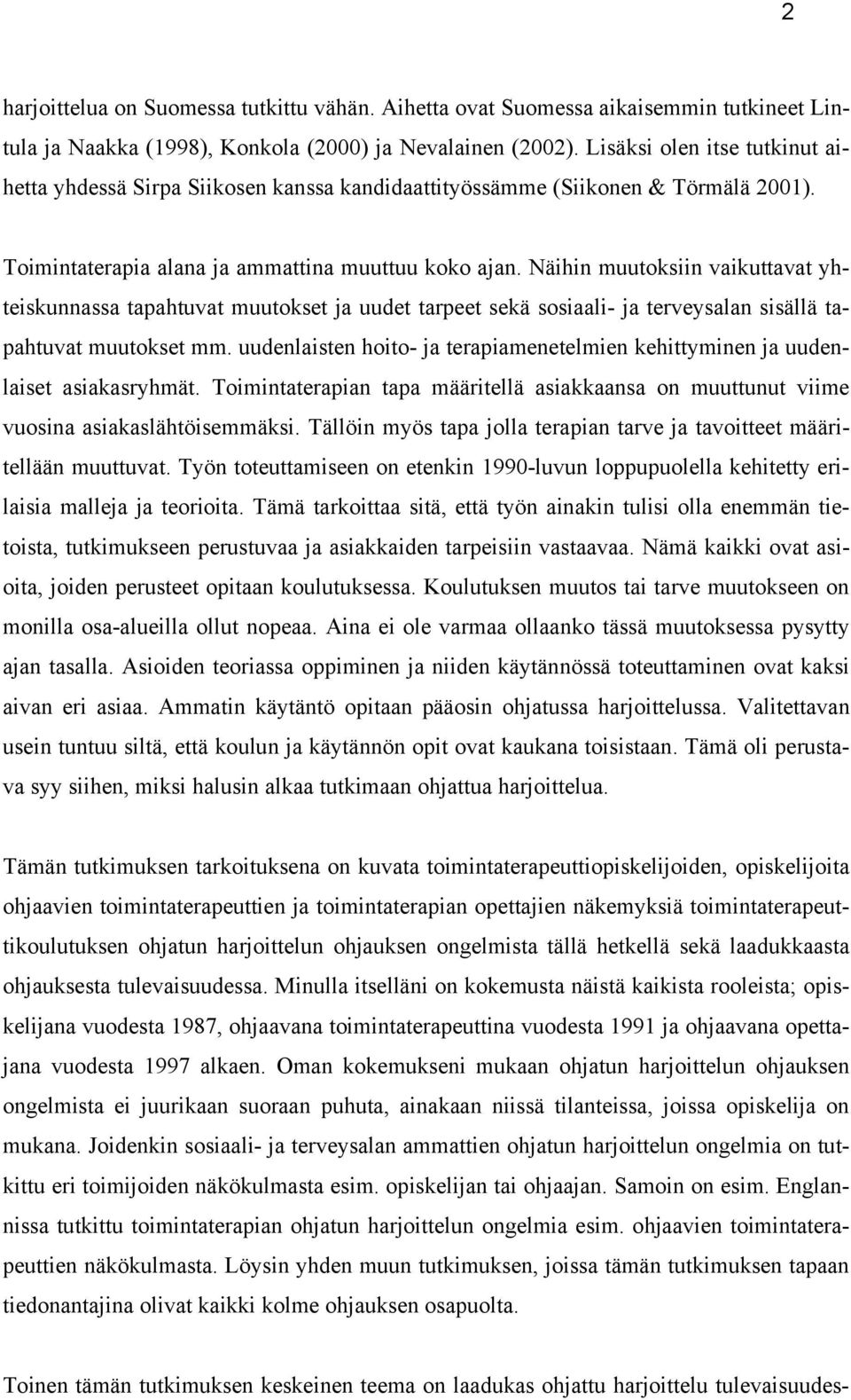 Näihin muutoksiin vaikuttavat yhteiskunnassa tapahtuvat muutokset ja uudet tarpeet sekä sosiaali- ja terveysalan sisällä tapahtuvat muutokset mm.