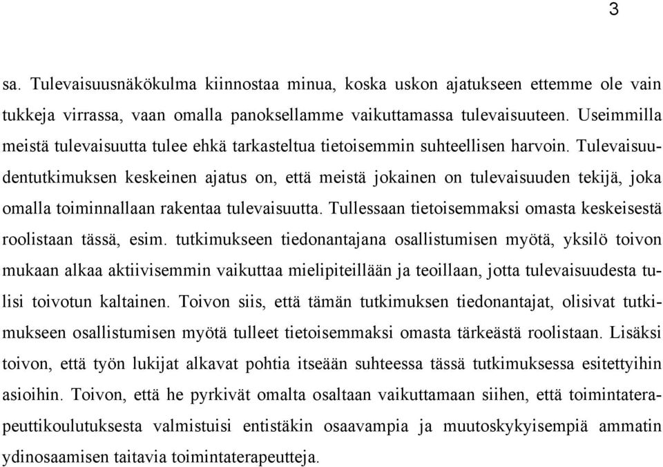 Tulevaisuudentutkimuksen keskeinen ajatus on, että meistä jokainen on tulevaisuuden tekijä, joka omalla toiminnallaan rakentaa tulevaisuutta.